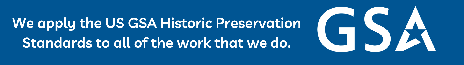 We apply the US GSA Historic Preservation Standards to all of the work that we do.